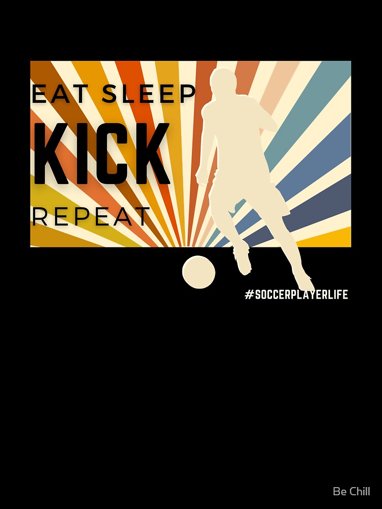 Eat Sleep Kick Repeat T Shirt by Be Chill