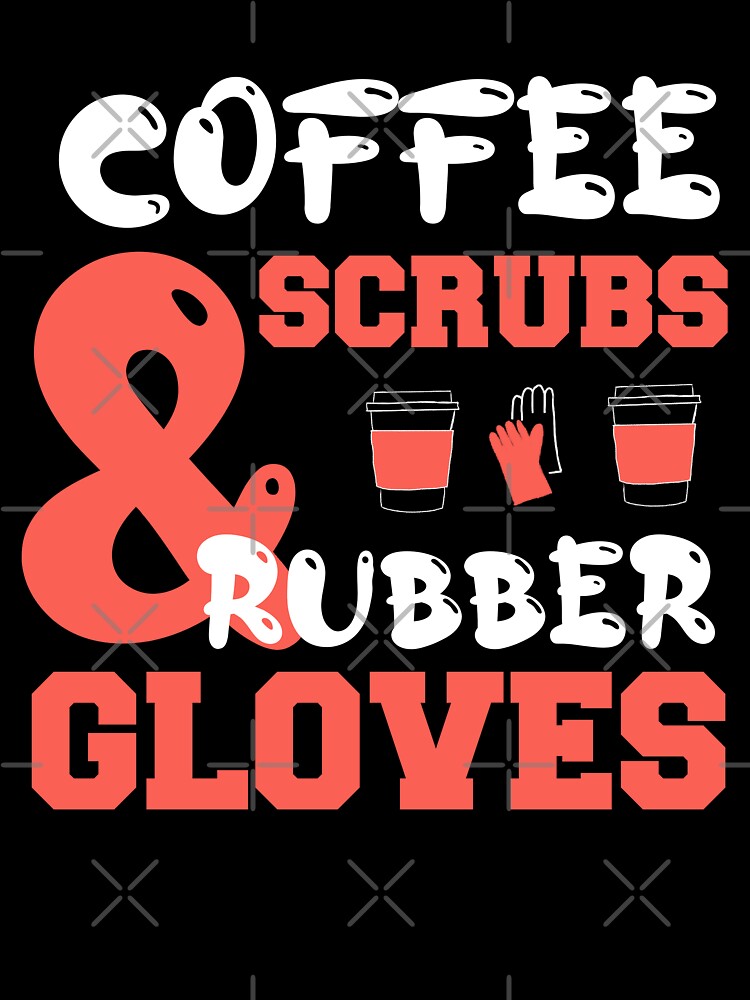 Coffee Scrubs Rubber Gloves Medical Nurse Quote T-Shirts, Hoodie, Sweatshirt