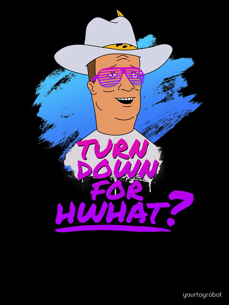 Turn Down for Hwhat? by yourtoyrobot
