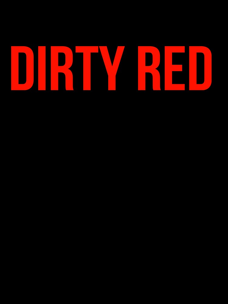Dirty Red T-Shirts, Hoodie, Sweatshirt