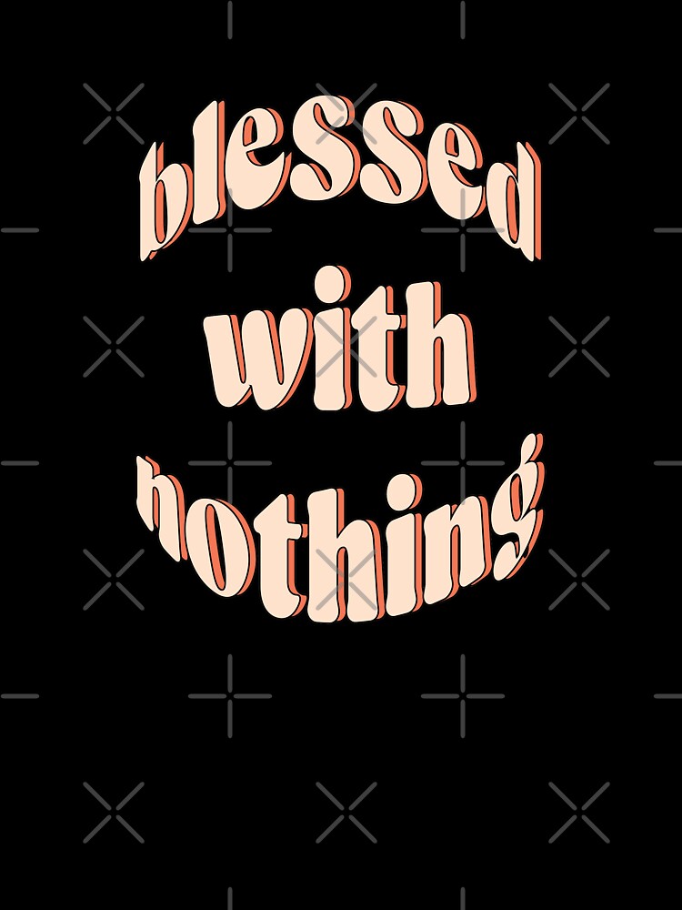 Blessed with nothing  |  unmotivated funny negative quote by Magic Mango