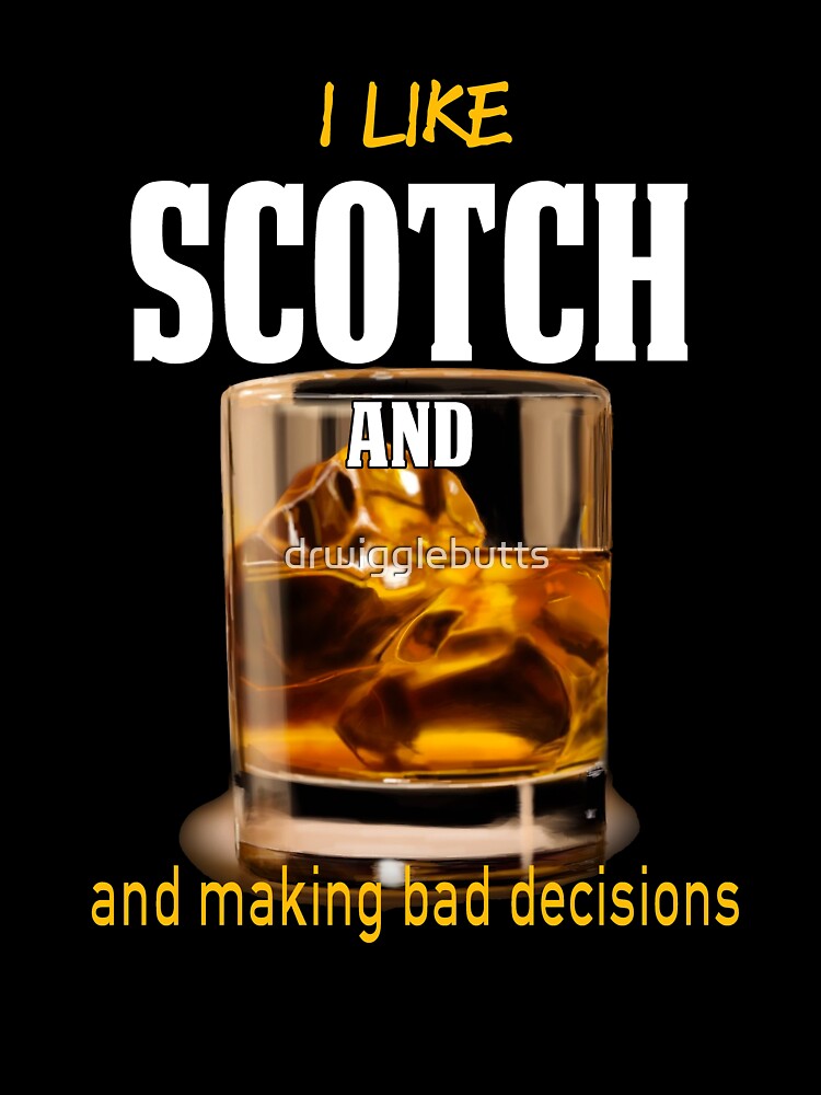 Funny Scotch Lover Gift I love scotch and making bad decisions by drwigglebutts T-Shirts, Hoodie, Sweatshirt (Image 3)