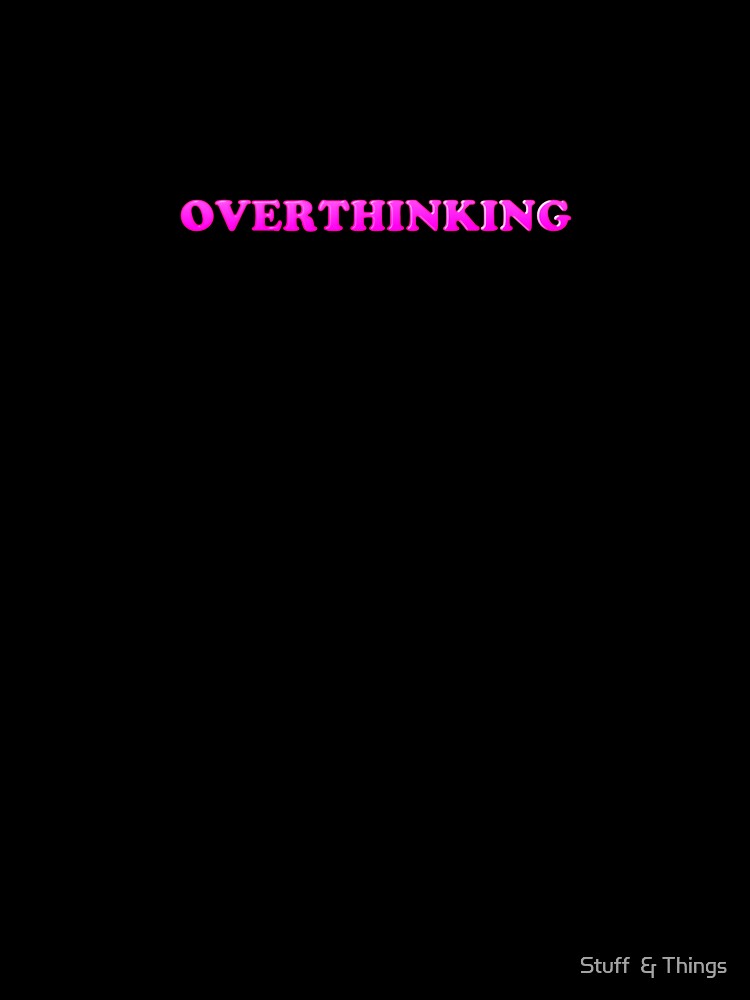 overthinking by Stuff  & Things T-Shirts, Hoodie, Sweatshirt | BlankRebels.com (Image 3)