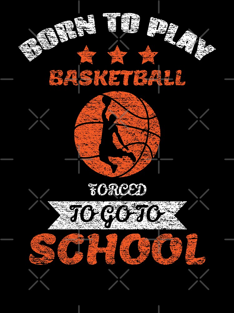 To Play Basketball Forced To Go To School by backham-design T-Shirts, Hoodie, Sweatshirt | BlankRebels.com (Image 3)