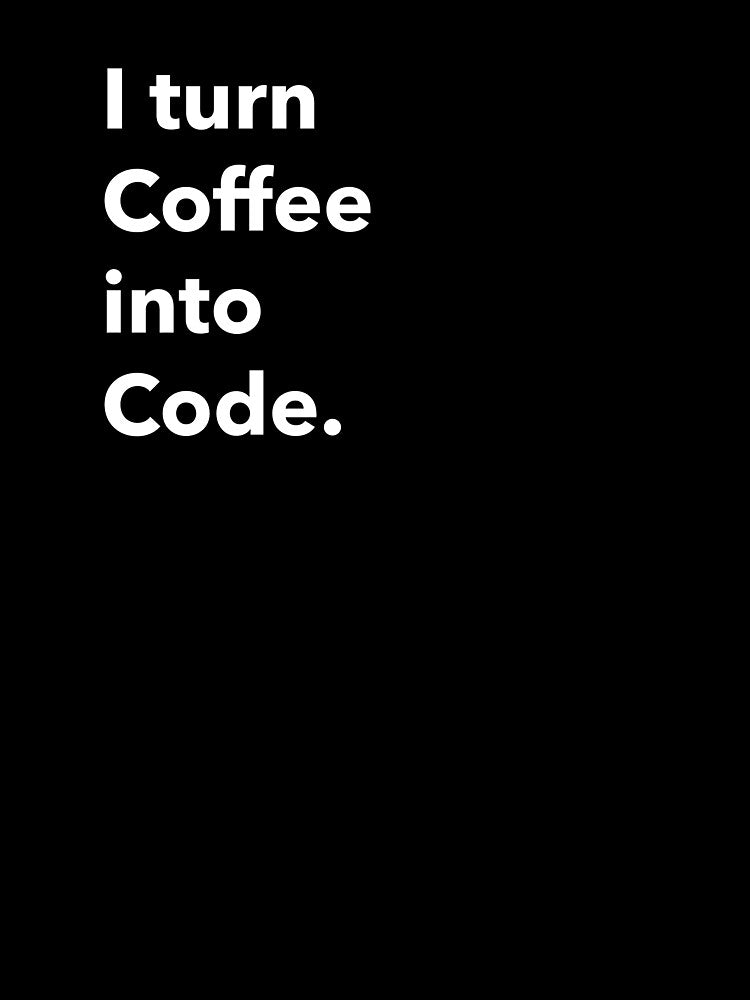I turn coffee into code : coder coding for life STEM geek geeker geeking by ArtisanTeeShop T-Shirts, Hoodie,... (Image 3)