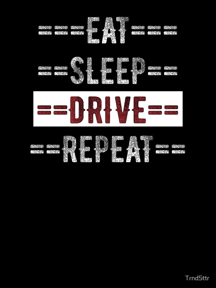 Driver Gift - Eat Sleep Drive Repeat  - Distressed Text Design by TrndSttr