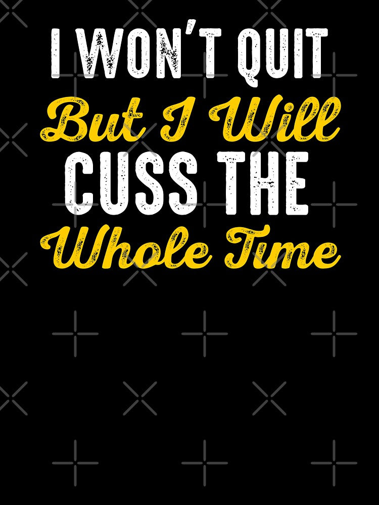 I Won't Quit But I Will Cuss The Whole Time by Merchking1 T-Shirts, Hoodie, Sweatshirt | BlankRebels.com (Image 3)