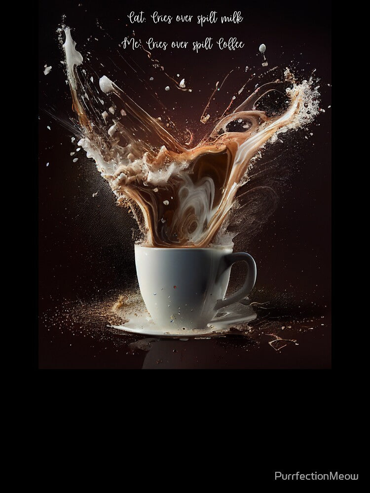 Me: Cries over Spilt Coffee by PurrfectionMeow T-Shirts, Hoodie, Sweatshirt | BlankRebels.com (Image 3)