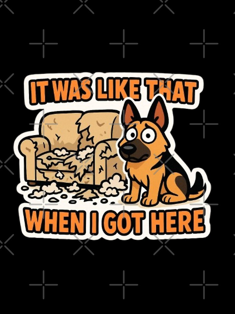 It Was Like That When I Got Here – Funny Sarcastic German Shepherd Dog Humor Design by Typologystudios... (Image 3)