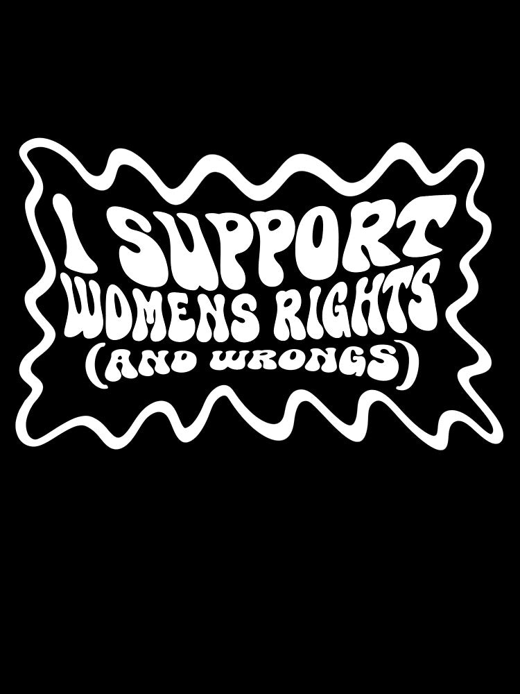 I Support Women's Rights (and wrongs) by WeirdGirlsClub T-Shirts, Hoodie, Sweatshirt | BlankRebels.com (Image 3)