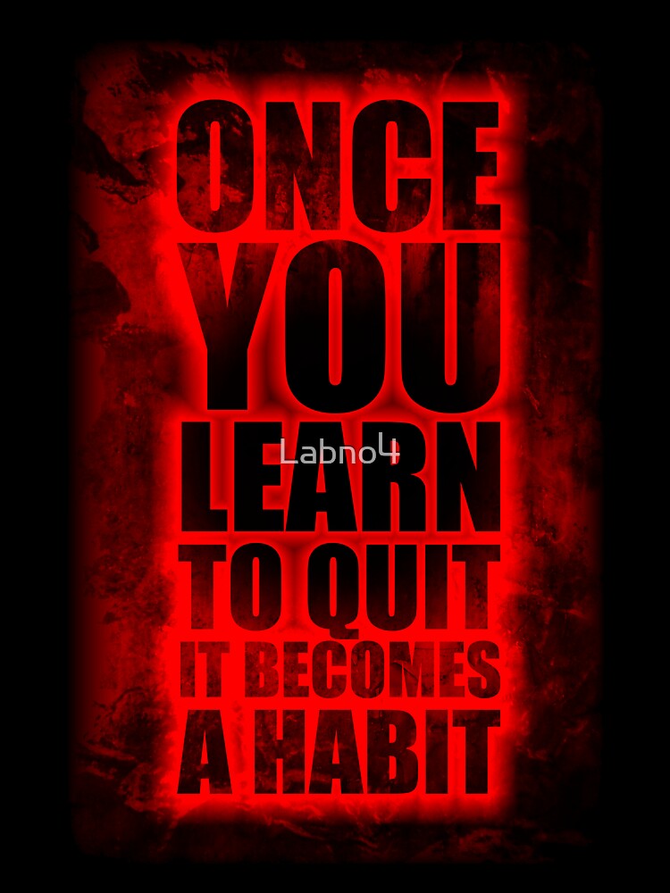 Once You Learn To Quit It Becomes A Habit. – Life Inspirational Quotes by Labno4 T-Shirts, Hoodie, Sweatshirt (Image 3)