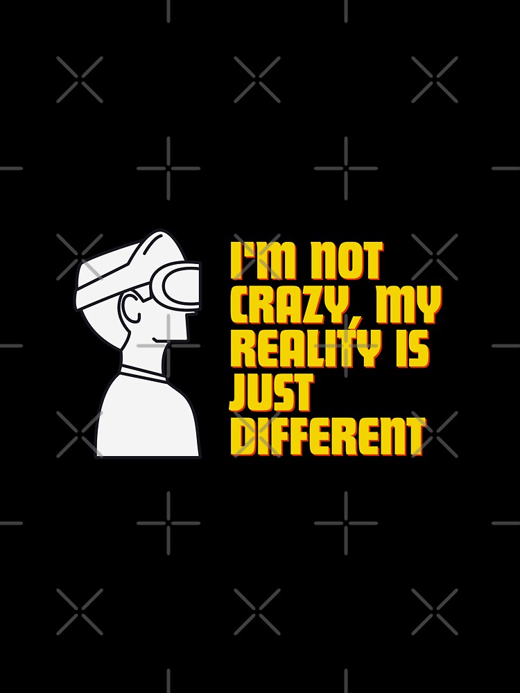 I'M Not Crazy My Reality Is Just Different T-Shirts, Hoodie, Sweatshirt