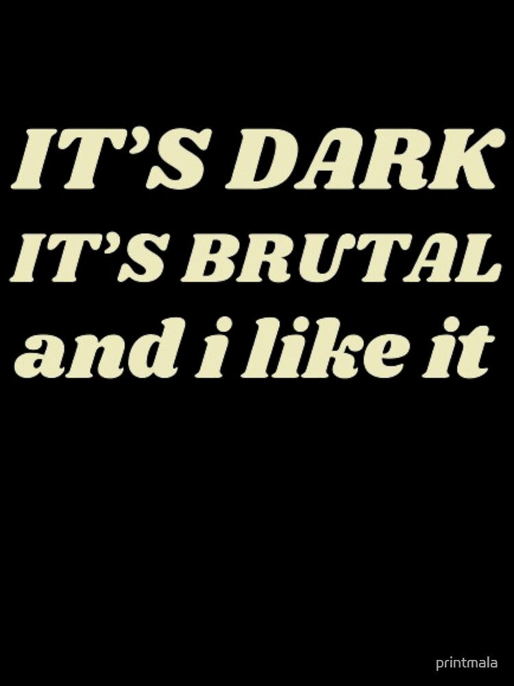 It's Dark It's Brutal and I like it by printmala