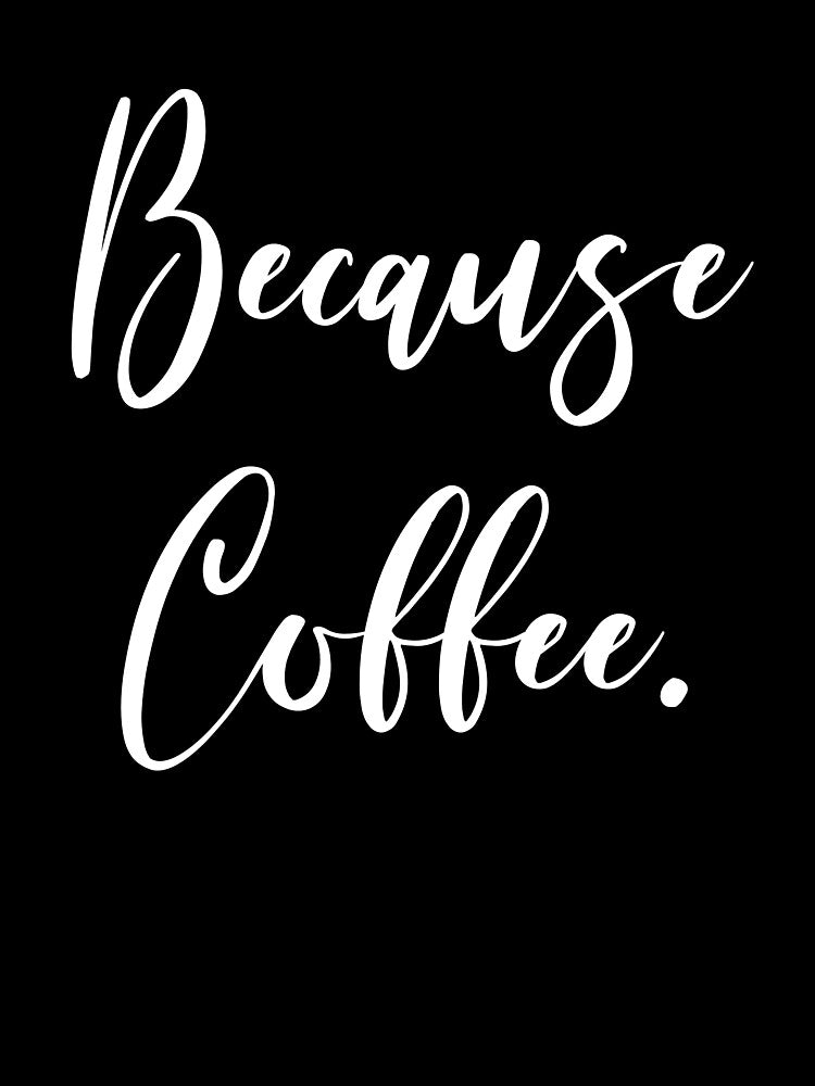 Because Coffee - Coffee T - Coffee Drinker - Coffee Drinker Gift - Funny Coffee - Coffee Quote by Rainwater... (Image 3)