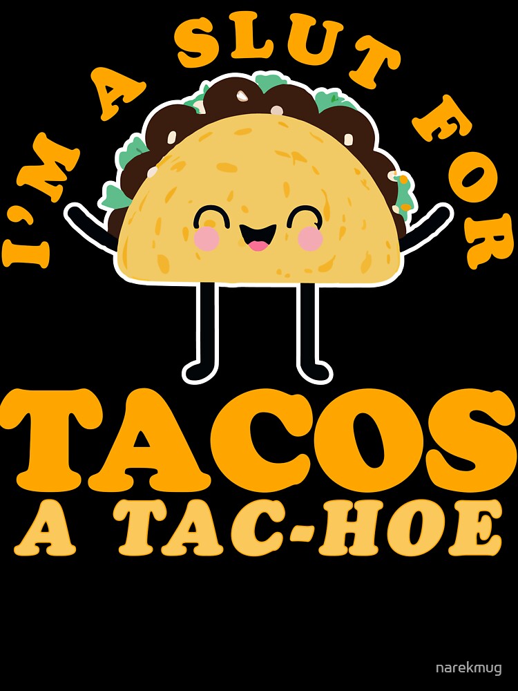 I'm a Slut for Tacos A Tac-Hoe by narekmug T-Shirts, Hoodie, Sweatshirt | BlankRebels.com (Image 3)