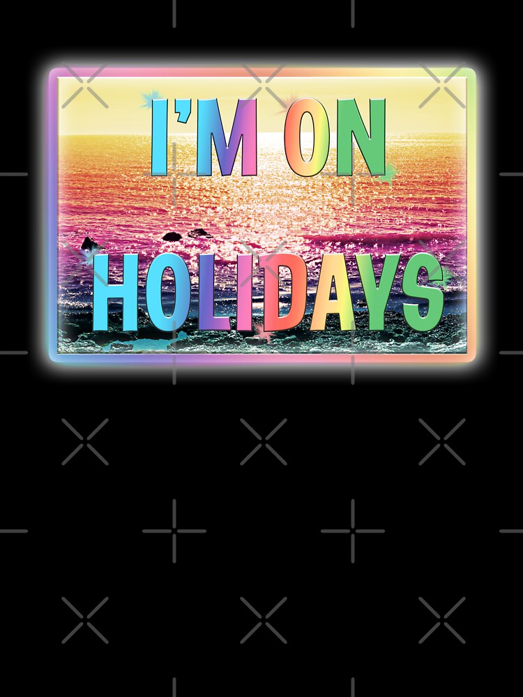 I'm on Holidays by EdgyDesignForU T-Shirts, Hoodie, Sweatshirt | BlankRebels.com (Image 3)