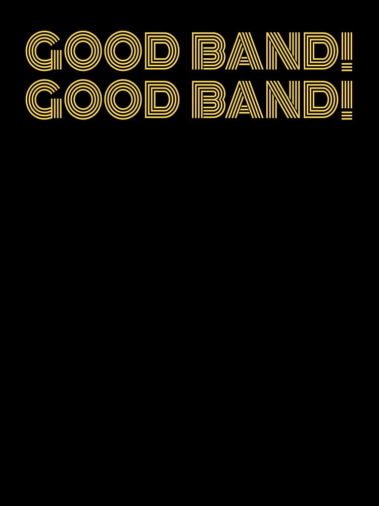 Good Band! Good Band! by mralphcreative T-Shirts, Hoodie, Sweatshirt | BlankRebels.com (Image 3)