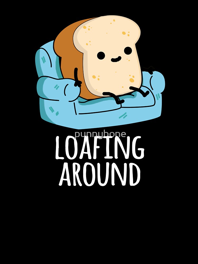 Loafing Around Funny Bread Pun  (Dark BG) by punnybone