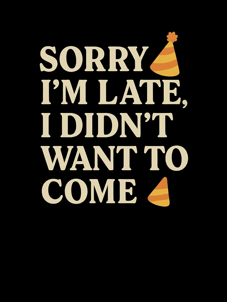 Sorry I’m Late I Didn’t Want to Come – Funny Party T-Shirt by WackyWardrobeCo Hoodie, Sweatshirt | BlankRebels.com (Image 3)
