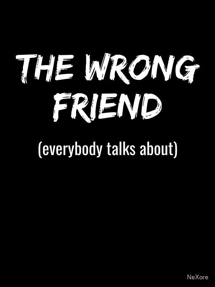 Wrong Friend everybody talks about Toxic friend by NeXore T-Shirts, Hoodie, Sweatshirt | BlankRebels.com (Image 3)