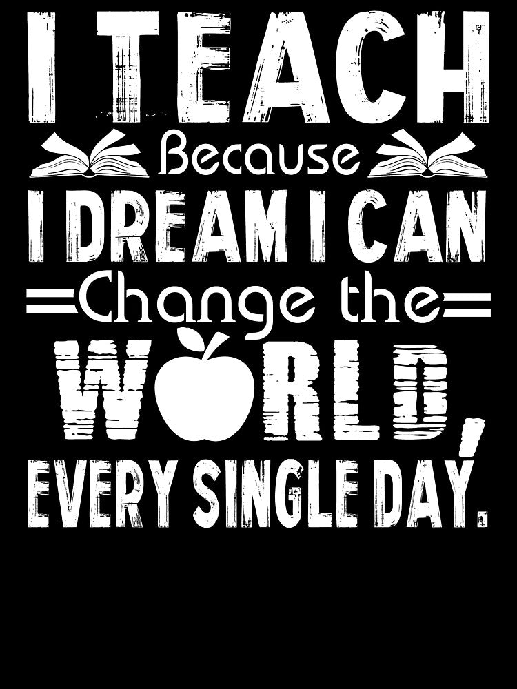 Teacher - I Teach Because I Dream I Can Change The World Every Single Day by UnknownArtistt T-Shirts, Hoodie,... (Image 3)