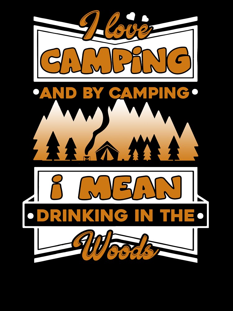 Camping - I Love Camping And By Camping I Mean Drinking In The Wood by UnknownArtistt T-Shirts, Hoodie, Sweatshirt (Image 3)