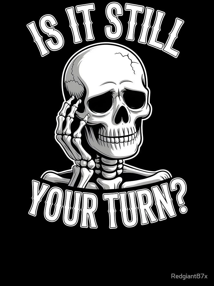 Is It Still Your Turn Funny Skeleton – Board Game Waiting Humor by Redgiant87x T-Shirts, Hoodie, Sweatshirt (Image 3)