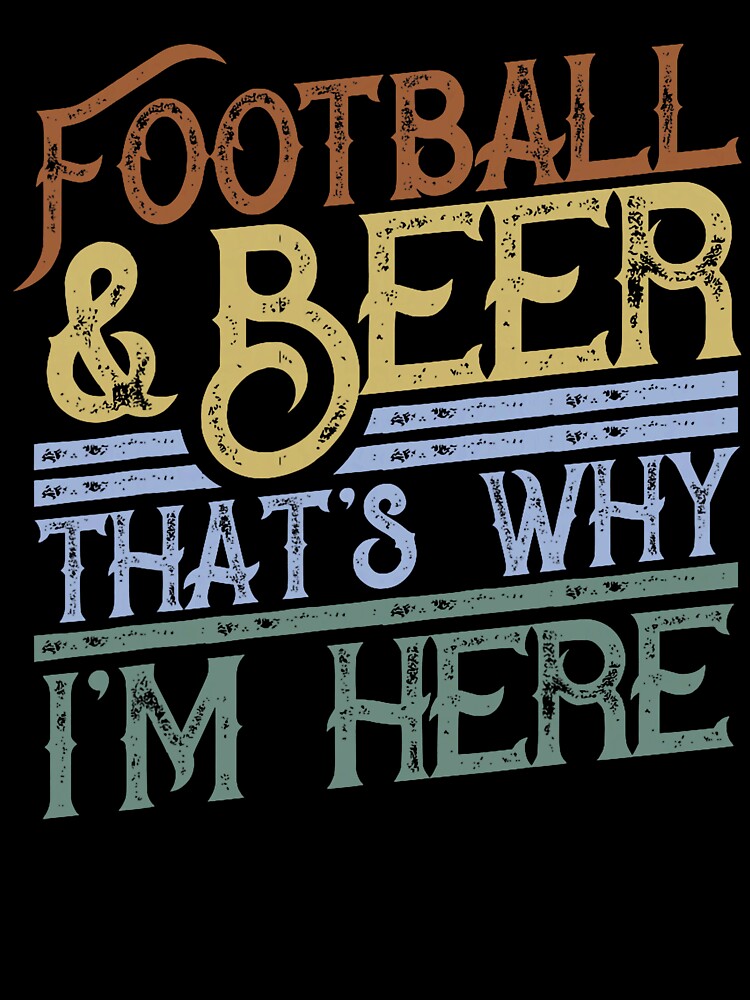 Football and Beer That's Why I'm Here Gift, Game Day Gift by RobertKnow T-Shirts, Hoodie, Sweatshirt (Image 3)