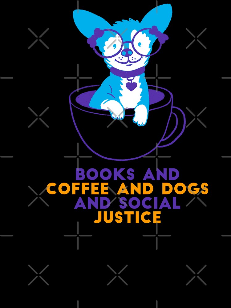 Books and coffee and dogs and social justice by art-fox T-Shirts, Hoodie, Sweatshirt | BlankRebels.com (Image 3)