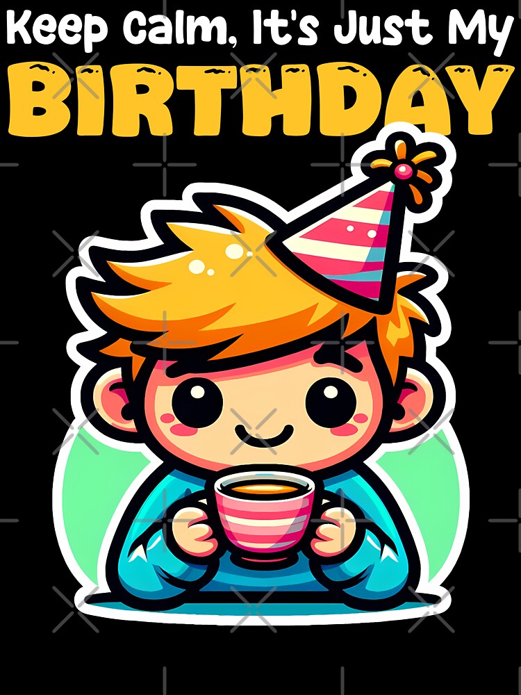 KEEP CALM, IT'S JUST MY BIRTHDAY - BIRTHDAY GIFT by KEF Custom T-Shirts, Hoodie, Sweatshirt | BlankRebels.com (Image 3)