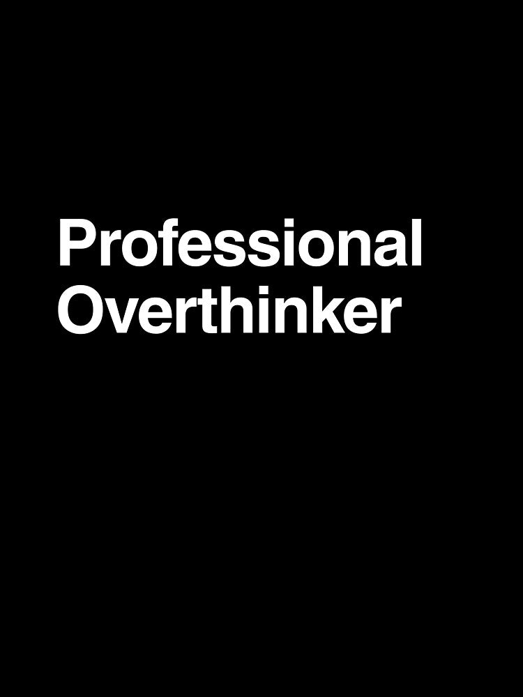 Professional Overthinker by AwkwardClothes