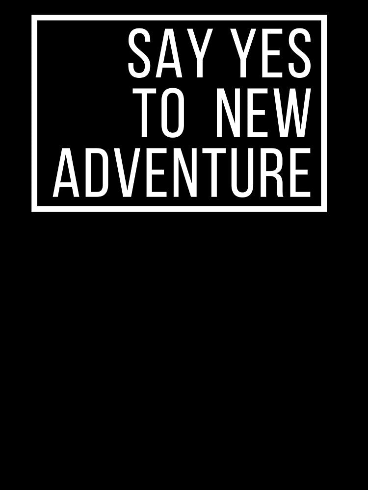 say yes to new adventure by T-shirtgallery T-Shirts, Hoodie, Sweatshirt | BlankRebels.com (Image 3)