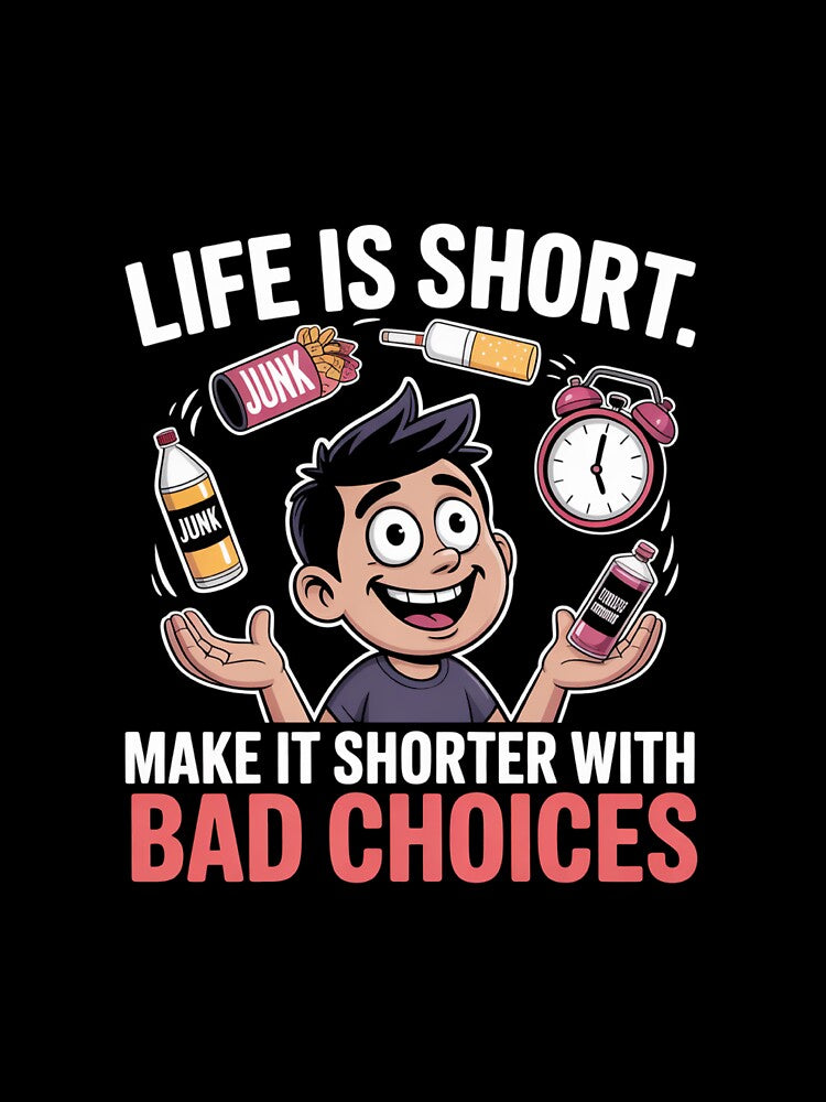 Life Is Short – Make It Shorter With Bad Choices by ViviByPaula