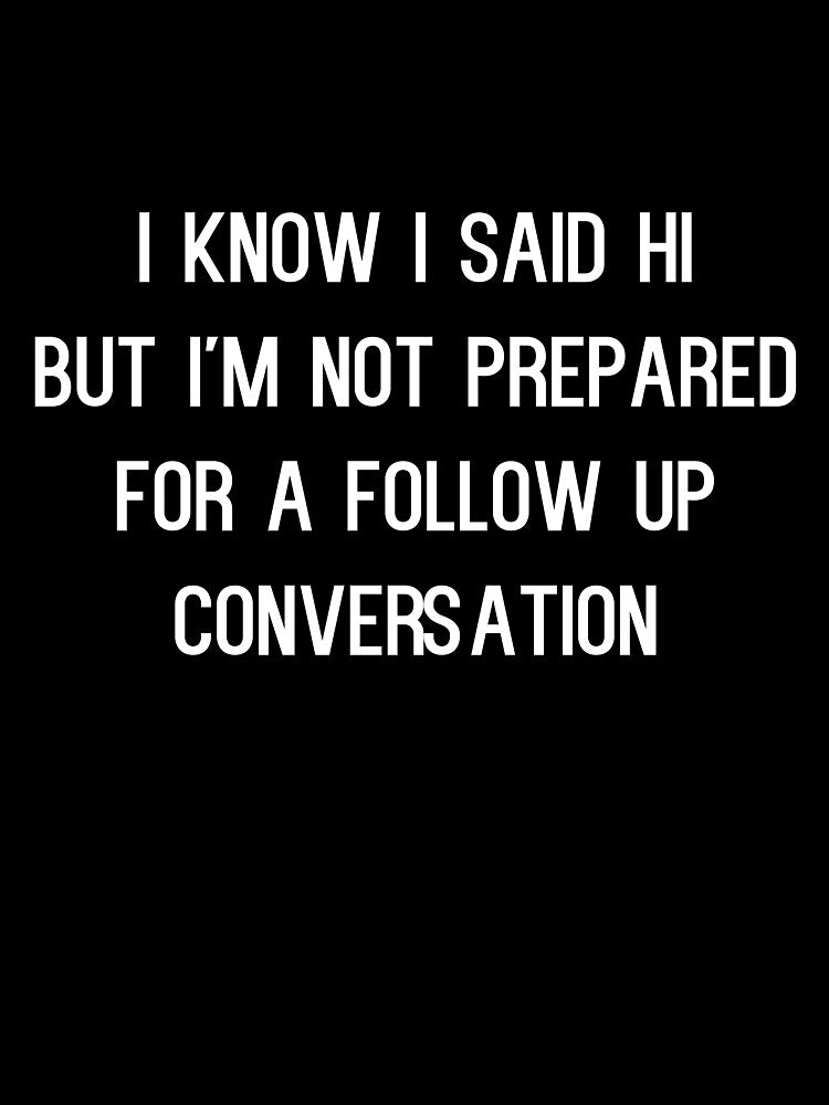 I Know I Said Hi But I'm Not Prepared For A Follow Up Conversation - funny introvert slogan by kapotka... (Image 3)