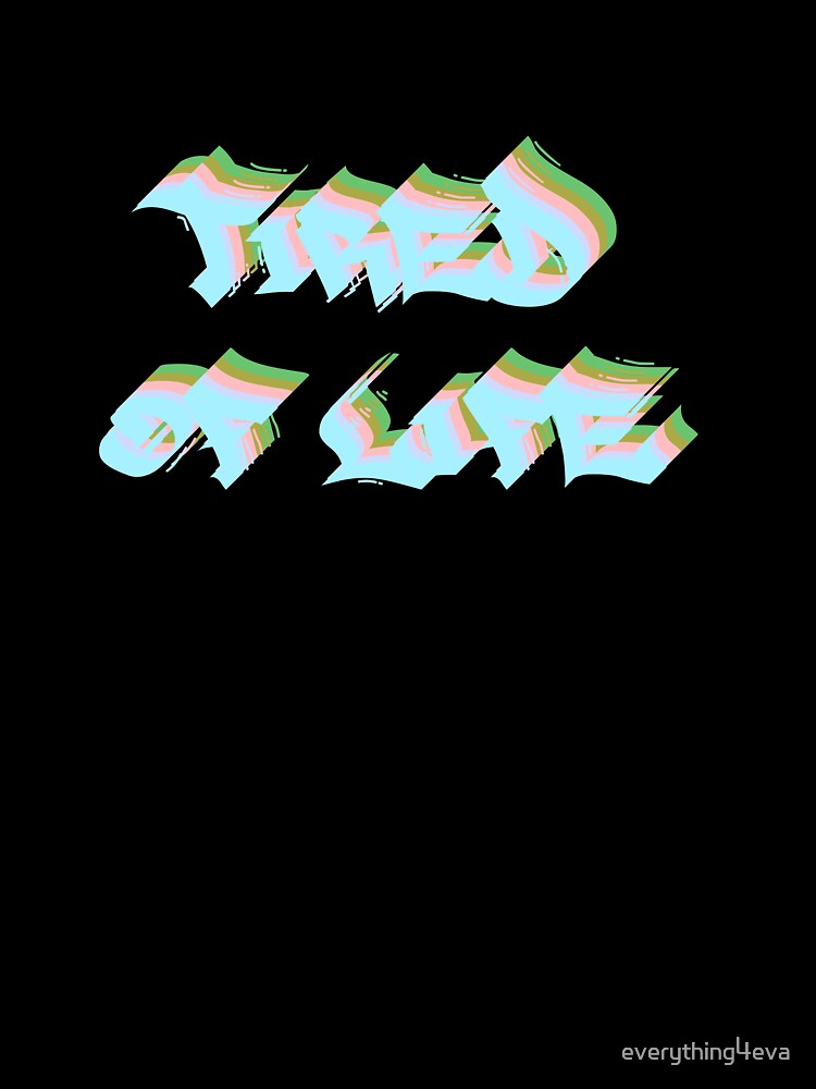 Tired Of Life Graffiti Text Multicolor 4 by everything4eva T-Shirts, Hoodie, Sweatshirt | BlankRebels.com (Image 3)