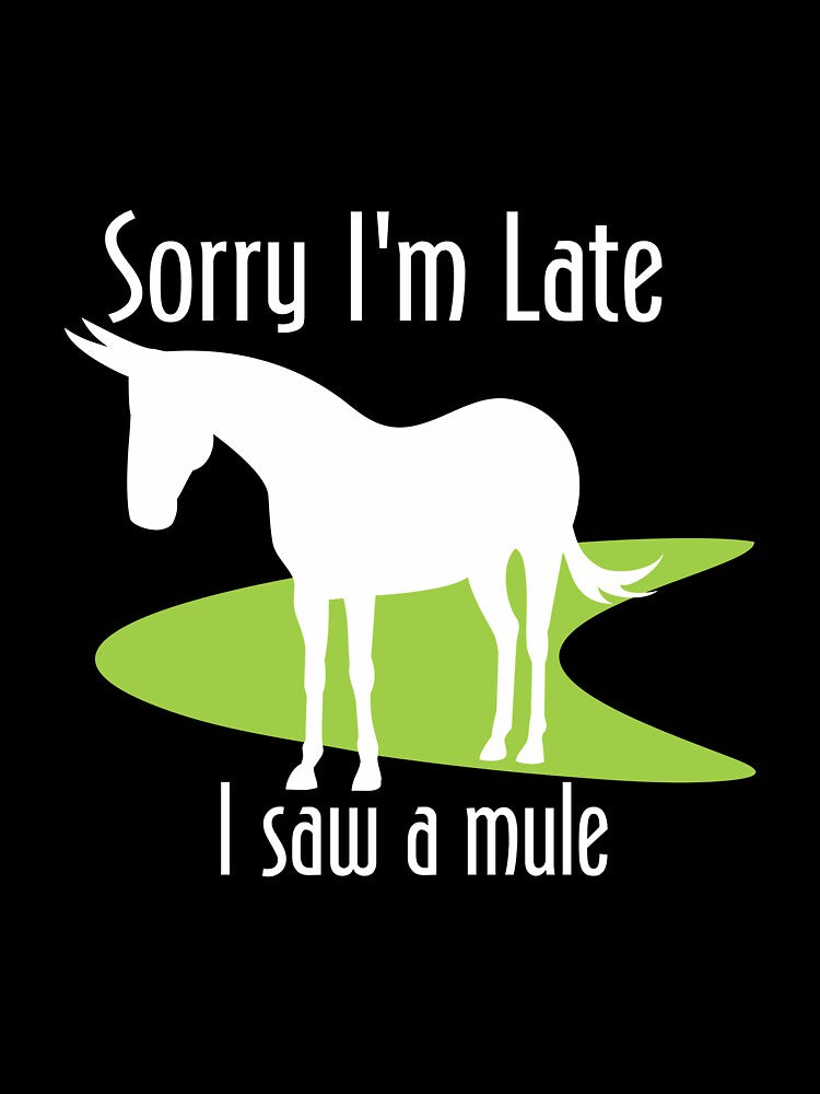 Sorry I'm Late, I Saw a Mule | NickerStickers®  on Redbubble by NickerStickers T-Shirts, Hoodie, Sweatshirt (Image 3)