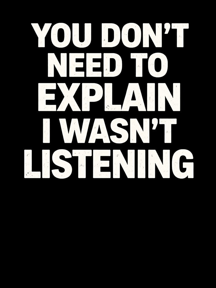You Don't Need To Explain I Wasn't Listening Sarcasm by SofenArt T-Shirts, Hoodie, Sweatshirt | BlankRebels.com (Image 3)