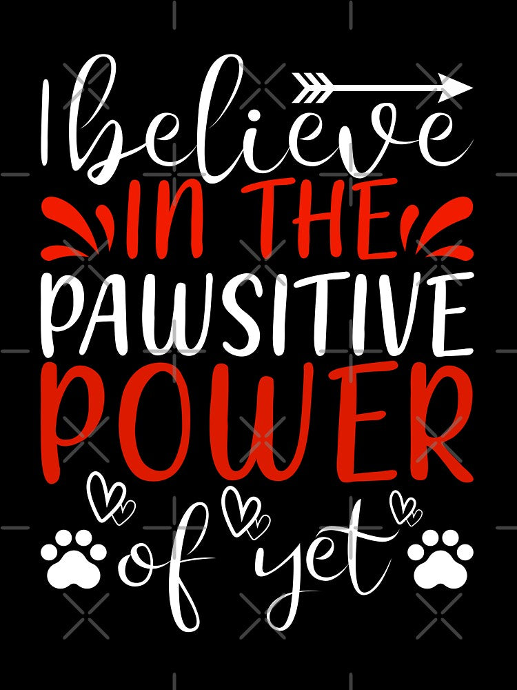 I Believe in the Pawsitive Power of Yet by 808Designs