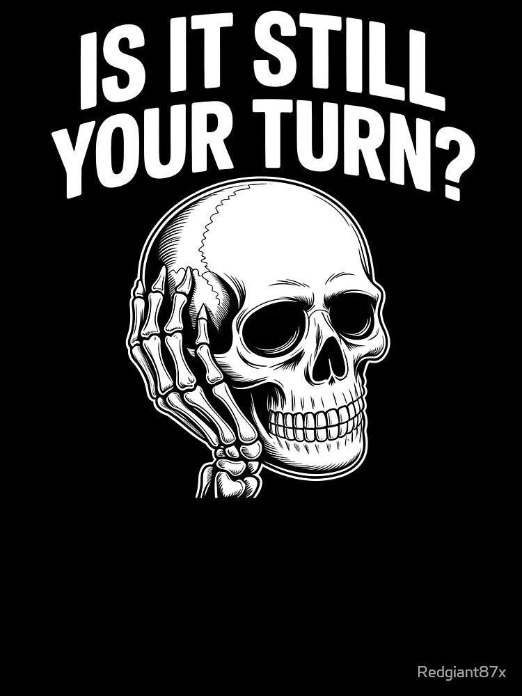 Is It Still Your Turn Funny Skeleton – Sarcastic Board Game Quote by Redgiant87x T-Shirts, Hoodie, Sweatshirt (Image 3)