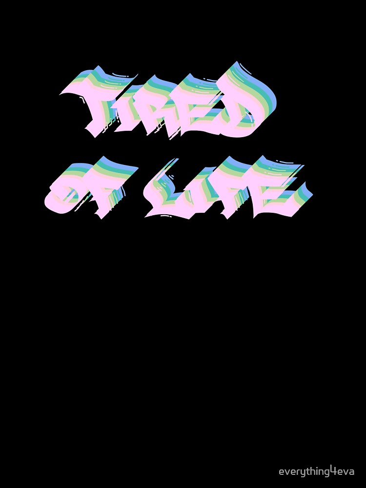 Tired Of Life Graffiti Text Multicolor 5 by everything4eva T-Shirts, Hoodie, Sweatshirt | BlankRebels.com (Image 3)