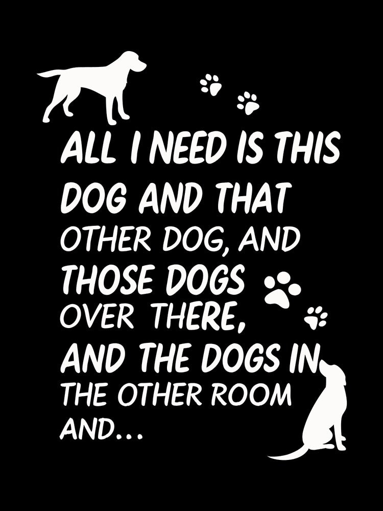 Dog Lovers Unite! The Ultimate "All I Need Are Dogs" Funny Design for Pet Enthusiasts by Colorful-Garden