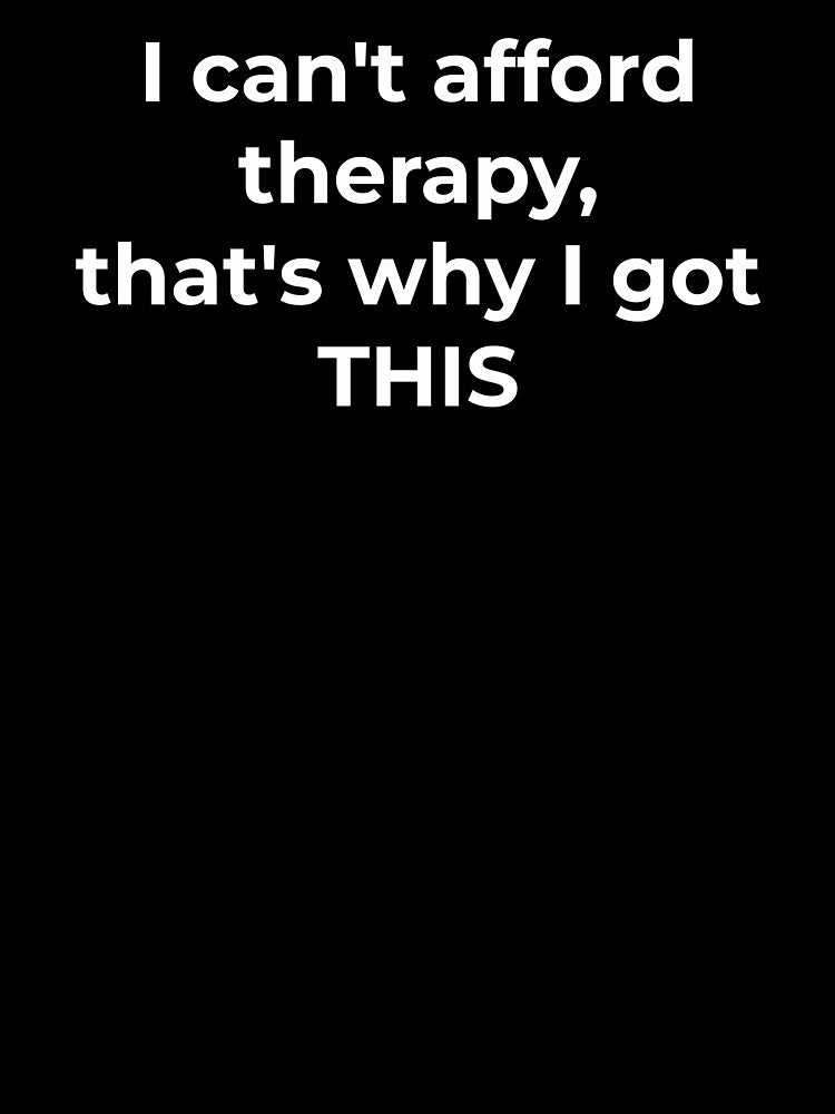 Can’t Afford Therapy – Dark Humor Statement by kdkhalid14 T-Shirts, Hoodie, Sweatshirt | BlankRebels.com (Image 3)
