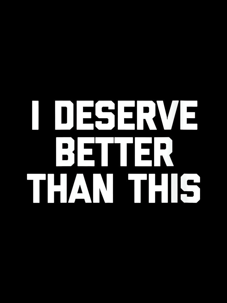 Women's I Deserve Better Than This - Funny Saying Sarcastic Novelty by DorisSPipkin