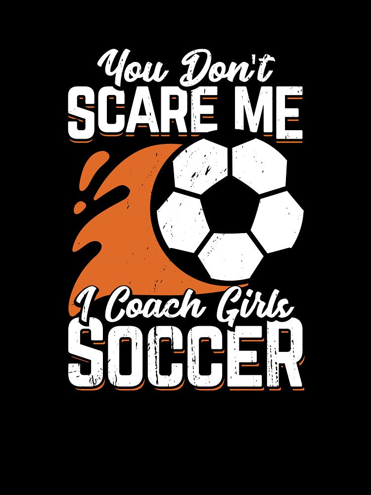 You Don't Scare Me I Coach Girls Soccer by Marcid95