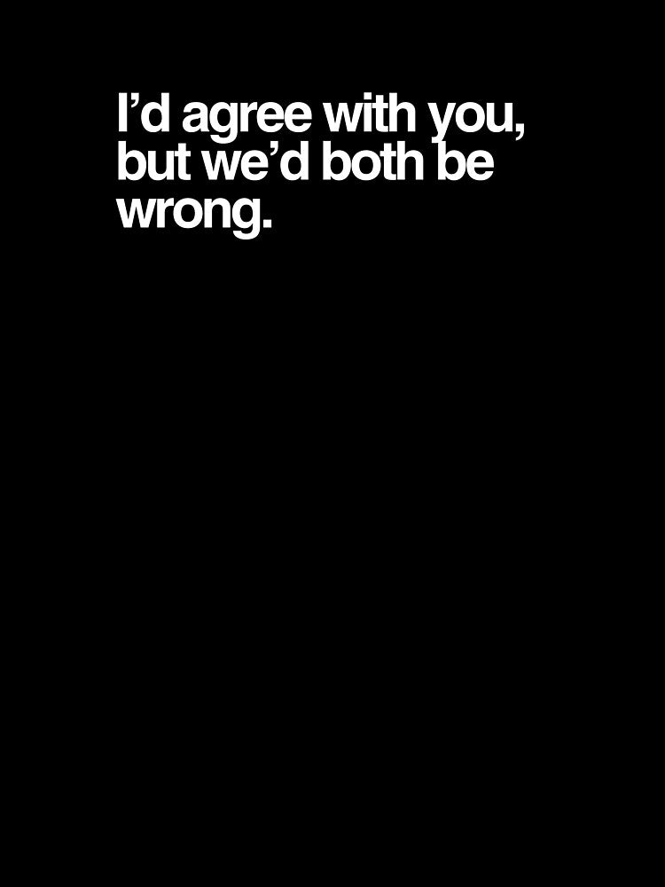 I’d Agree With You, But We’d Both Be Wrong – Funny Sarcastic Quote Design for T-Shirts, Hoodies, Hats & Mugs by... (Image 3)