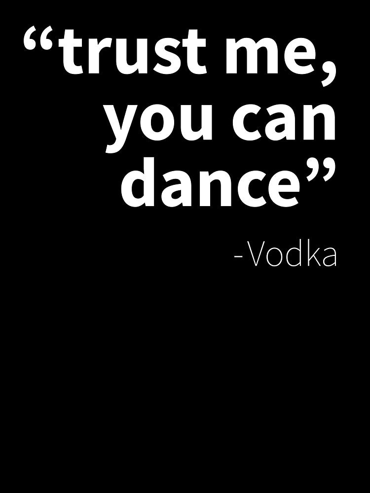 Trust me you can dance  Vodka - Funny dark humor t-shirts for Vodka lovers by WarpText