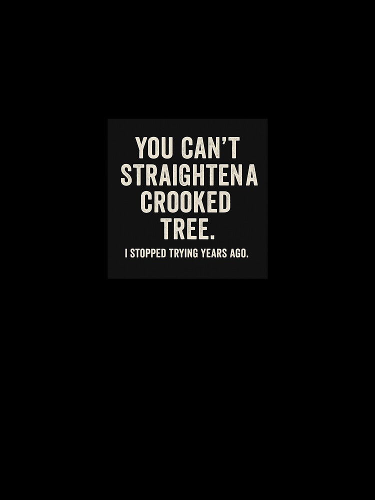 You Can't Straighten a Crooked Tree Quote by JayLocmelis