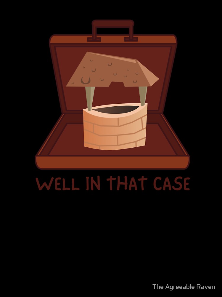Well in that case - Pun by The Agreeable Raven