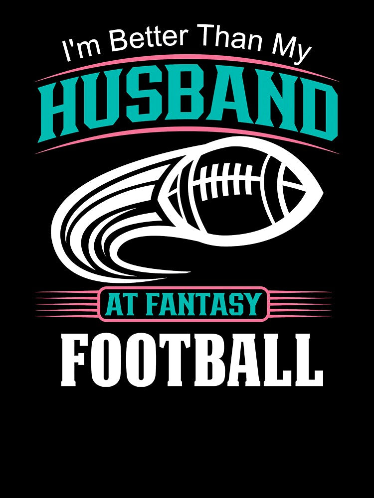 Fantasy Football Wife 'I'm Better Than My Husband' by GabrieSketcham