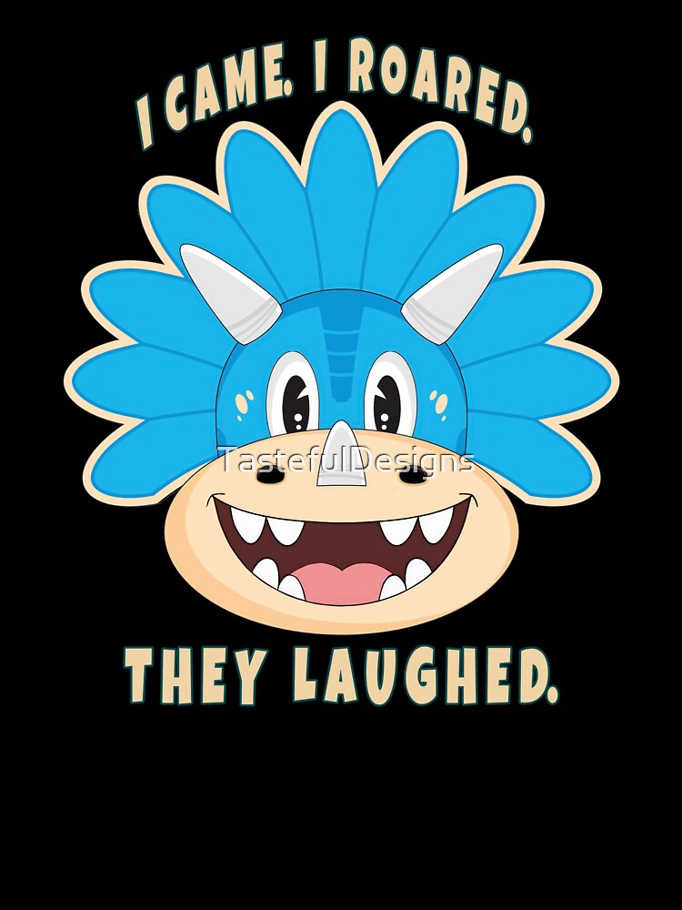 I Came. I Roared. They Laughed. – Cute Dinosaur Funny Cartoon Design by TastefulDesigns T-Shirts, Hoodie,... (Image 3)